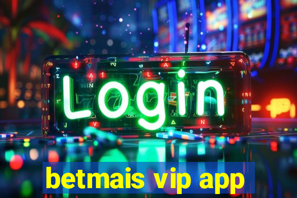 betmais vip app